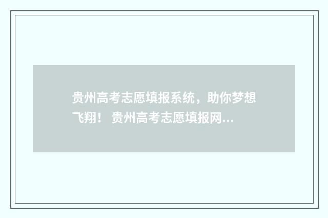 贵州高考志愿填报系统，助你梦想飞翔！ 贵州高考志愿填报网站登录入口