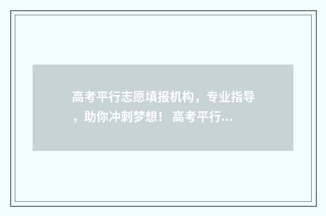 高考平行志愿填报机构，专业指导，助你冲刺梦想！ 高考平行志愿填报技巧