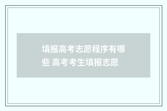 填报高考志愿程序有哪些 高考考生填报志愿