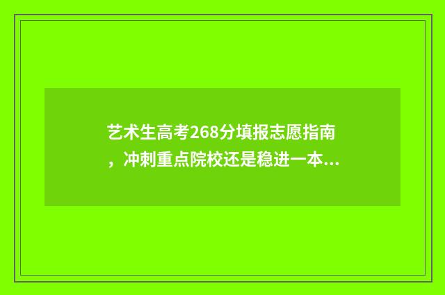 艺术生高考268分填报志愿指南，冲刺重点院校还是稳进一本？ 艺考267分