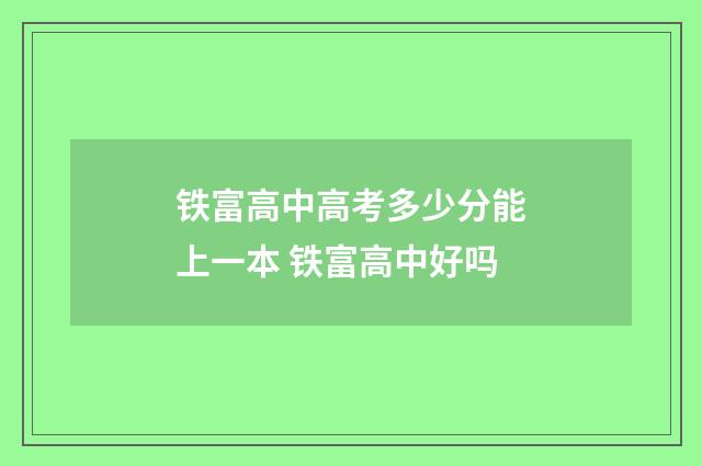 铁富高中高考多少分能上一本 铁富高中好吗