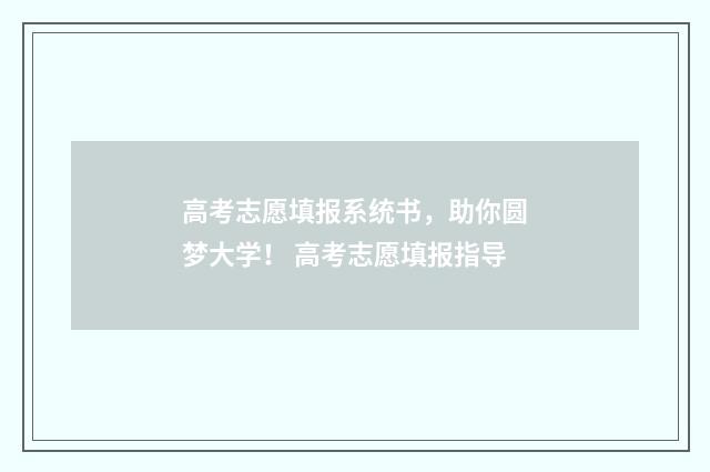 高考志愿填报系统书，助你圆梦大学！ 高考志愿填报指导