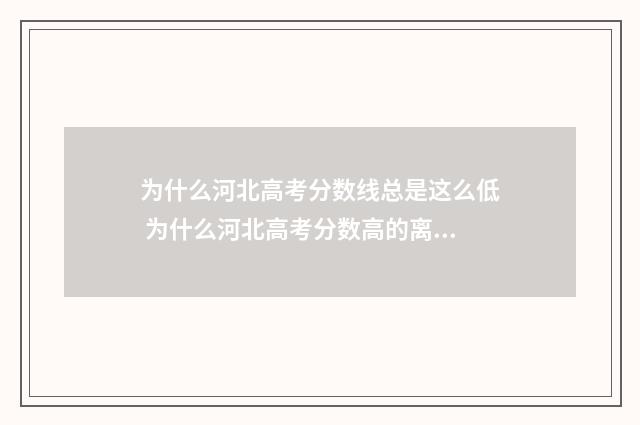 为什么河北高考分数线总是这么低 为什么河北高考分数高的离谱啊