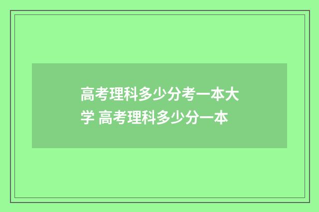 高考理科多少分考一本大学 高考理科多少分一本