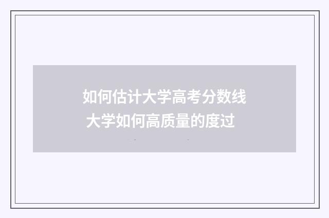 如何估计大学高考分数线 大学如何高质量的度过