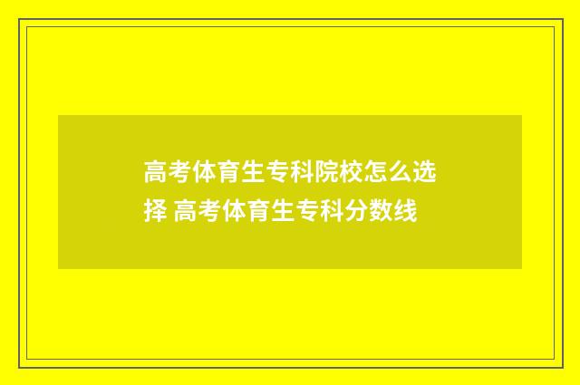 高考体育生专科院校怎么选择 高考体育生专科分数线