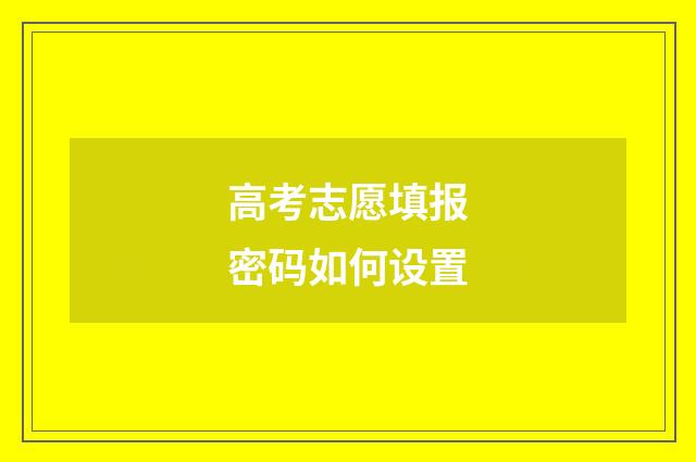 高考志愿填报密码如何设置