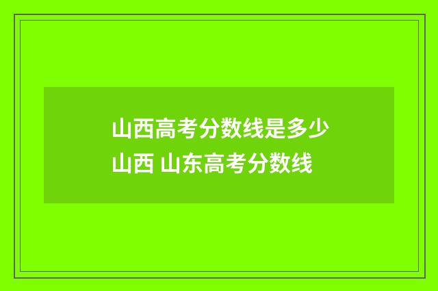 山西高考分数线是多少山西 山东高考分数线