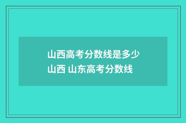山西高考分数线是多少山西 山东高考分数线