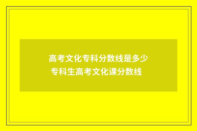 高考文化专科分数线是多少 专科生高考文化课分数线