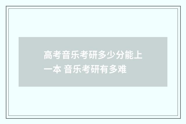 高考音乐考研多少分能上一本 音乐考研有多难