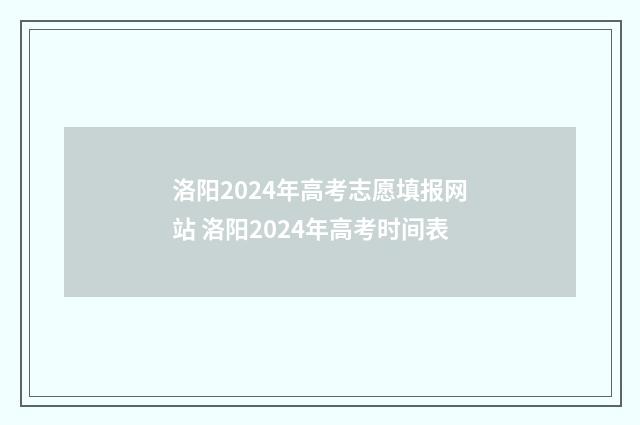 洛阳2024年高考志愿填报网站 洛阳2024年高考时间表