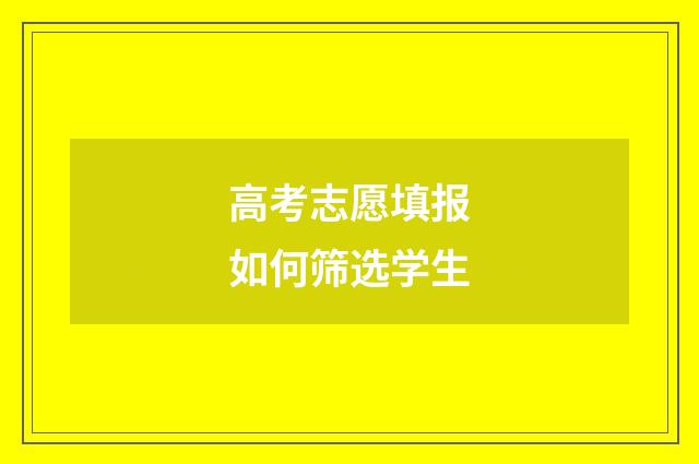 高考志愿填报如何筛选学生