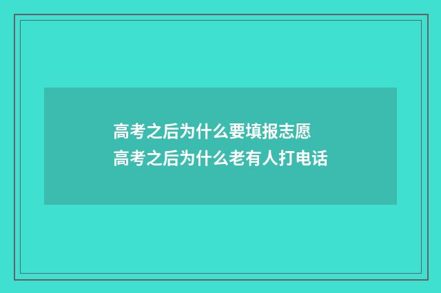 高考之后为什么要填报志愿 高考之后为什么老有人打电话