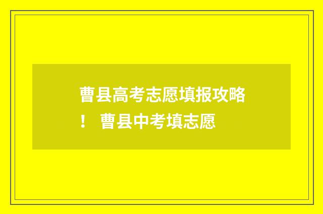 曹县高考志愿填报攻略！ 曹县中考填志愿