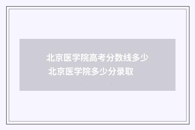 北京医学院高考分数线多少 北京医学院多少分录取