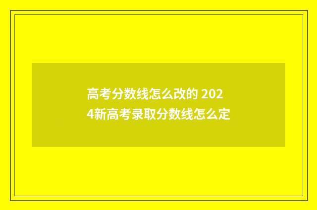 高考分数线怎么改的 2024新高考录取分数线怎么定