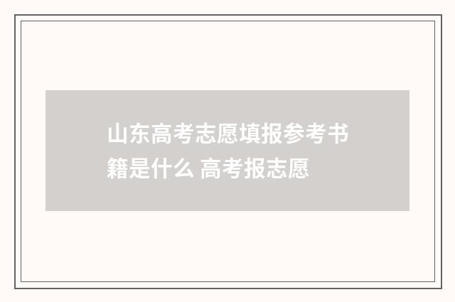 山东高考志愿填报参考书籍是什么 高考报志愿