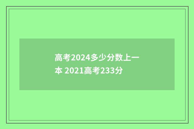 高考2024多少分数上一本 2021高考233分