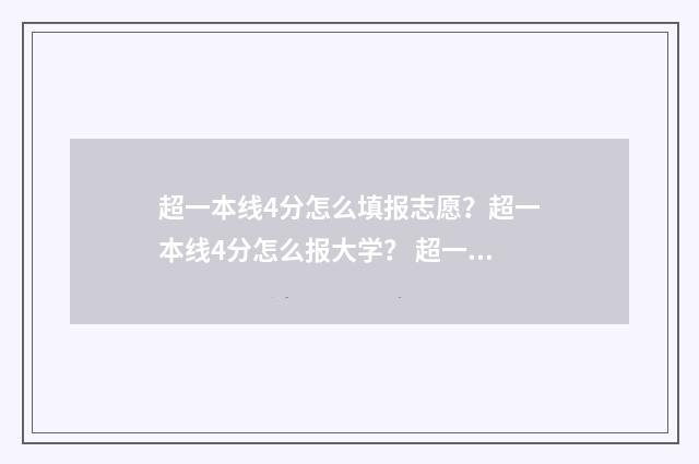 超一本线4分怎么填报志愿？超一本线4分怎么报大学？ 超一本线4分能上一本吗