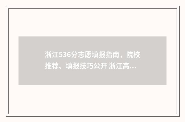 浙江536分志愿填报指南，院校推荐、填报技巧公开 浙江高考536分属于几本