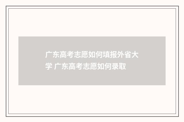 广东高考志愿如何填报外省大学 广东高考志愿如何录取
