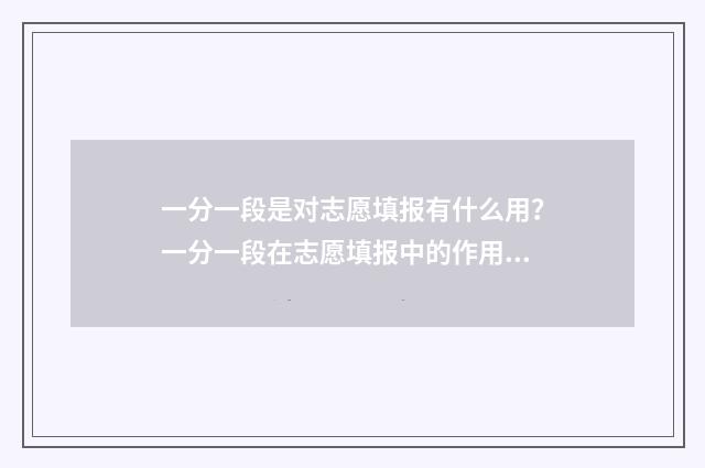 一分一段是对志愿填报有什么用？一分一段在志愿填报中的作用 一分一段表怎样理解