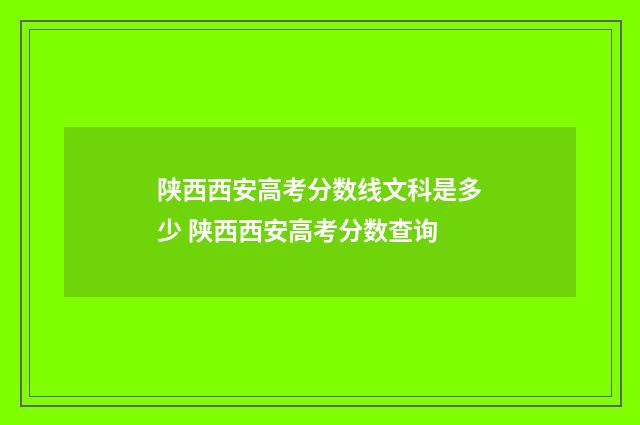 陕西西安高考分数线文科是多少 陕西西安高考分数查询
