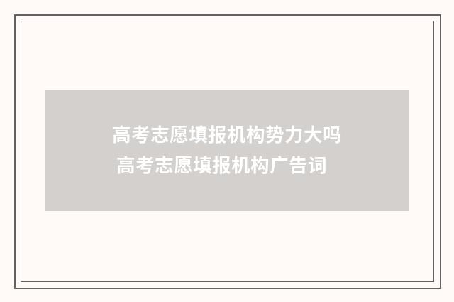 高考志愿填报机构势力大吗 高考志愿填报机构广告词