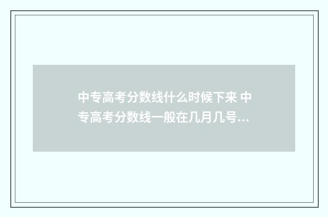 中专高考分数线什么时候下来 中专高考分数线一般在几月几号出