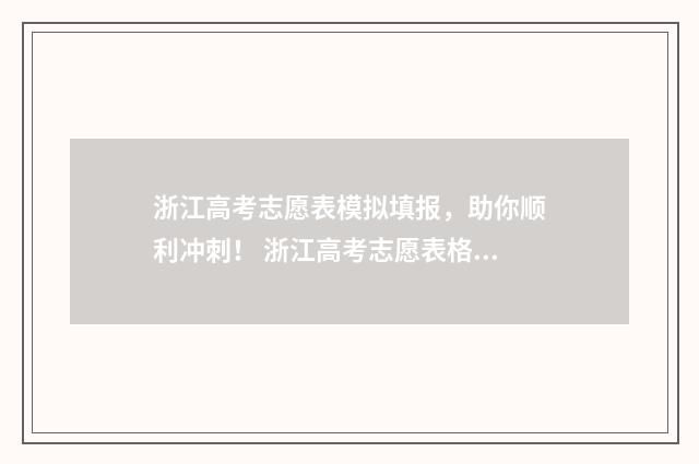浙江高考志愿表模拟填报，助你顺利冲刺！ 浙江高考志愿表格填写范本下载