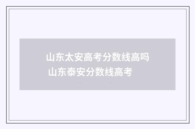 山东太安高考分数线高吗 山东泰安分数线高考