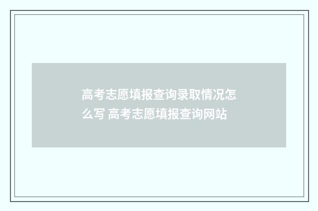 高考志愿填报查询录取情况怎么写 高考志愿填报查询网站