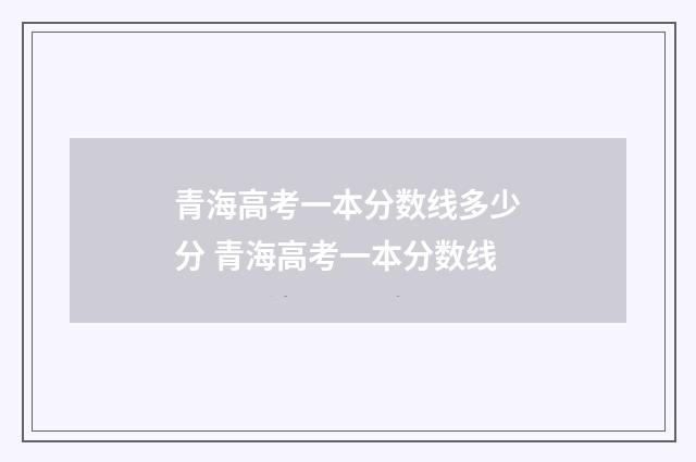 青海高考一本分数线多少分 青海高考一本分数线