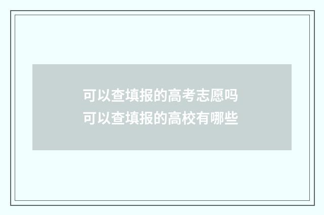 可以查填报的高考志愿吗 可以查填报的高校有哪些