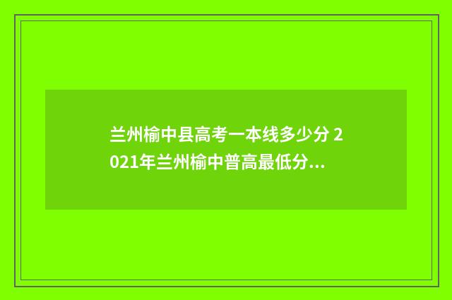 兰州榆中县高考一本线多少分 2021年兰州榆中普高最低分数线