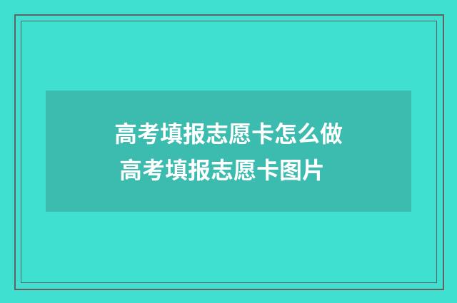 高考填报志愿卡怎么做 高考填报志愿卡图片