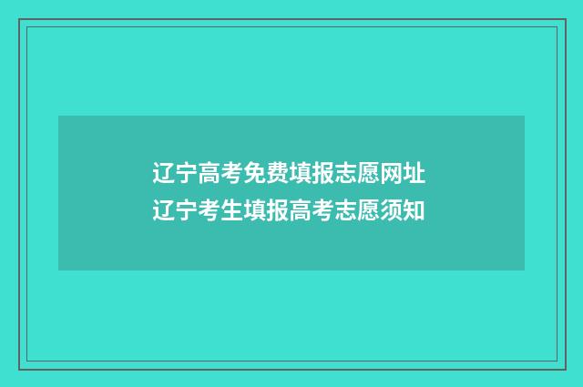 辽宁高考免费填报志愿网址 辽宁考生填报高考志愿须知