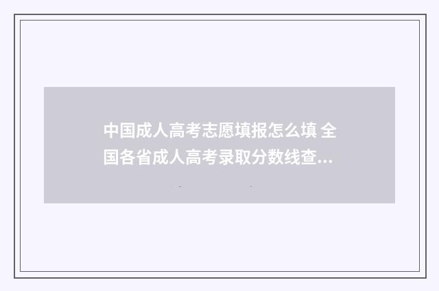 中国成人高考志愿填报怎么填 全国各省成人高考录取分数线查询汇总