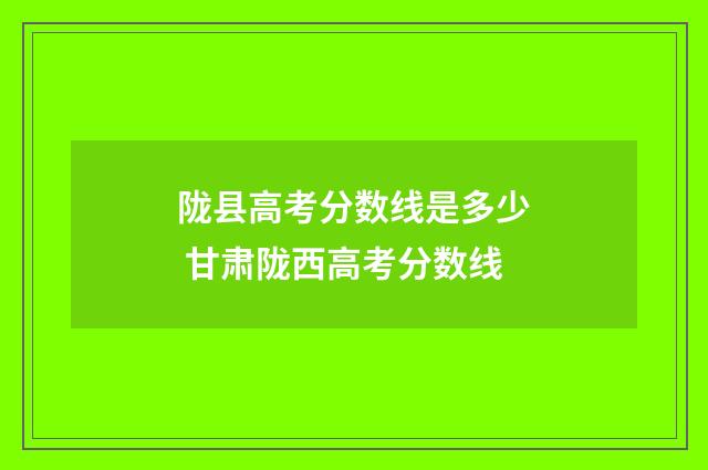 陇县高考分数线是多少 甘肃陇西高考分数线
