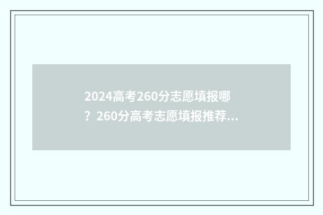 2024高考260分志愿填报哪？260分高考志愿填报推荐 2021年高考260分