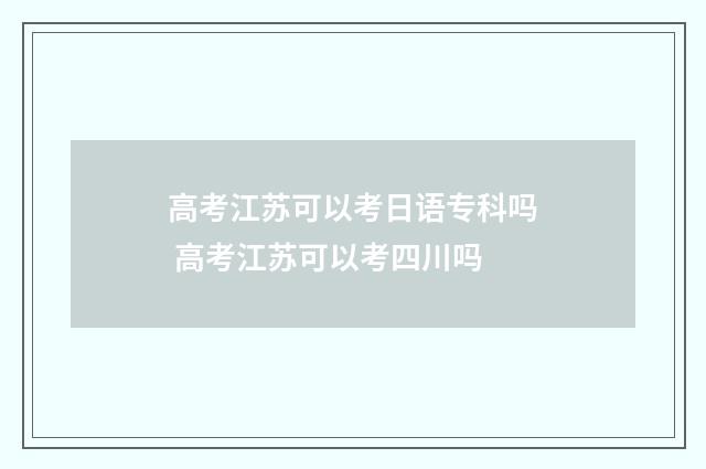 高考江苏可以考日语专科吗 高考江苏可以考四川吗
