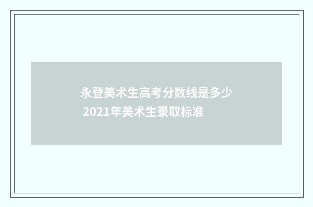 永登美术生高考分数线是多少 2021年美术生录取标准