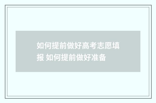 如何提前做好高考志愿填报 如何提前做好准备