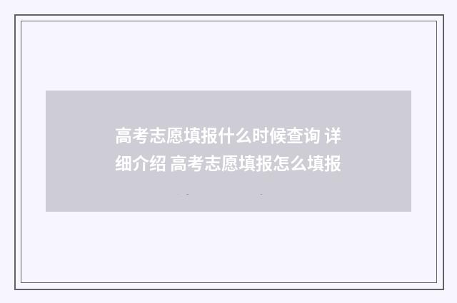 高考志愿填报什么时候查询 详细介绍 高考志愿填报怎么填报