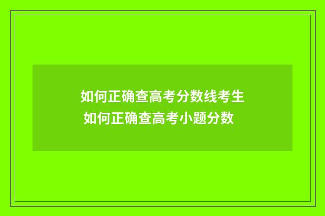 如何正确查高考分数线考生 如何正确查高考小题分数