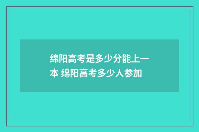 绵阳高考是多少分能上一本 绵阳高考多少人参加