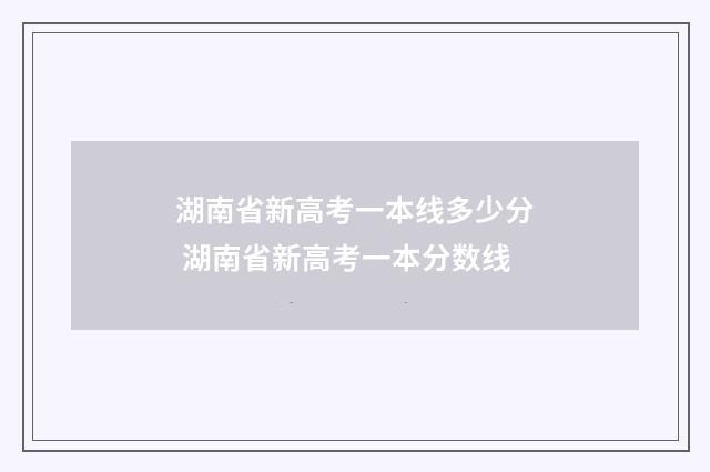 湖南省新高考一本线多少分 湖南省新高考一本分数线