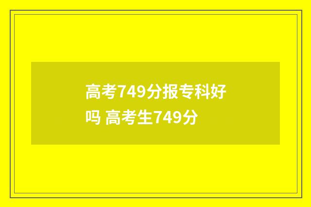 高考749分报专科好吗 高考生749分