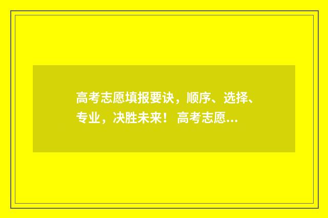 高考志愿填报要诀，顺序、选择、专业，决胜未来！ 高考志愿填报要填代码吗